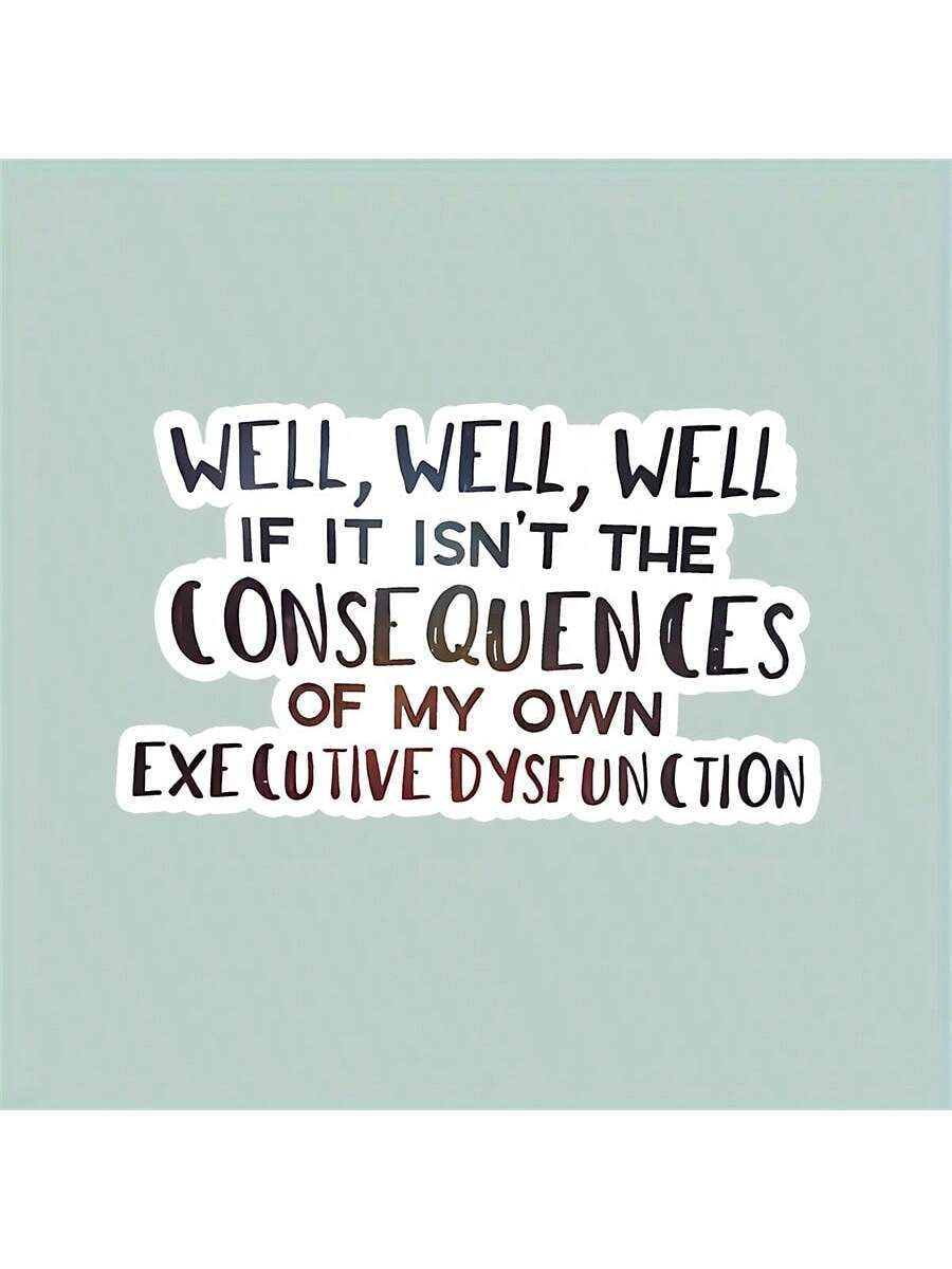 1pc "Consequences Of My Own Executive Function Disorder" Funny Sticker, Suitable For Laptop, Water Bottle, Phone, Car, Tent, Van, Bumper, Window, Helmet, Wall, Luggage, Mirrored Glass