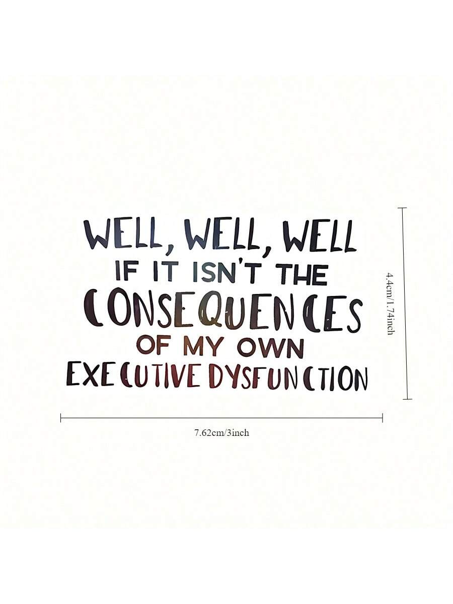 1pc "Consequences Of My Own Executive Function Disorder" Funny Sticker, Suitable For Laptop, Water Bottle, Phone, Car, Tent, Van, Bumper, Window, Helmet, Wall, Luggage, Mirrored Glass