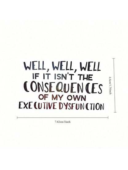 1pc "Consequences Of My Own Executive Function Disorder" Funny Sticker, Suitable For Laptop, Water Bottle, Phone, Car, Tent, Van, Bumper, Window, Helmet, Wall, Luggage, Mirrored Glass