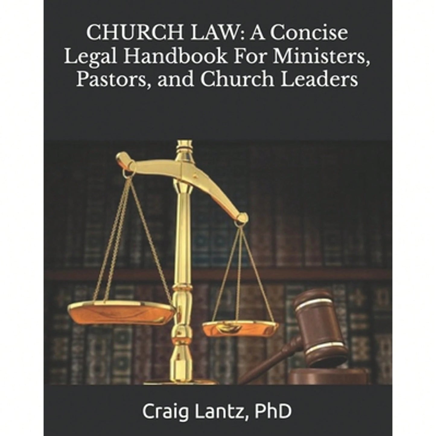 Church Law: A Concise Legal Handbook For Ministers, Pastors, And Church Leaders (Paperback) By Charles Craig Lantz