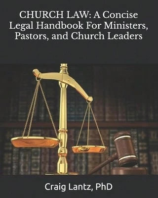 Church Law: A Concise Legal Handbook For Ministers, Pastors, And Church Leaders (Paperback) By Charles Craig Lantz