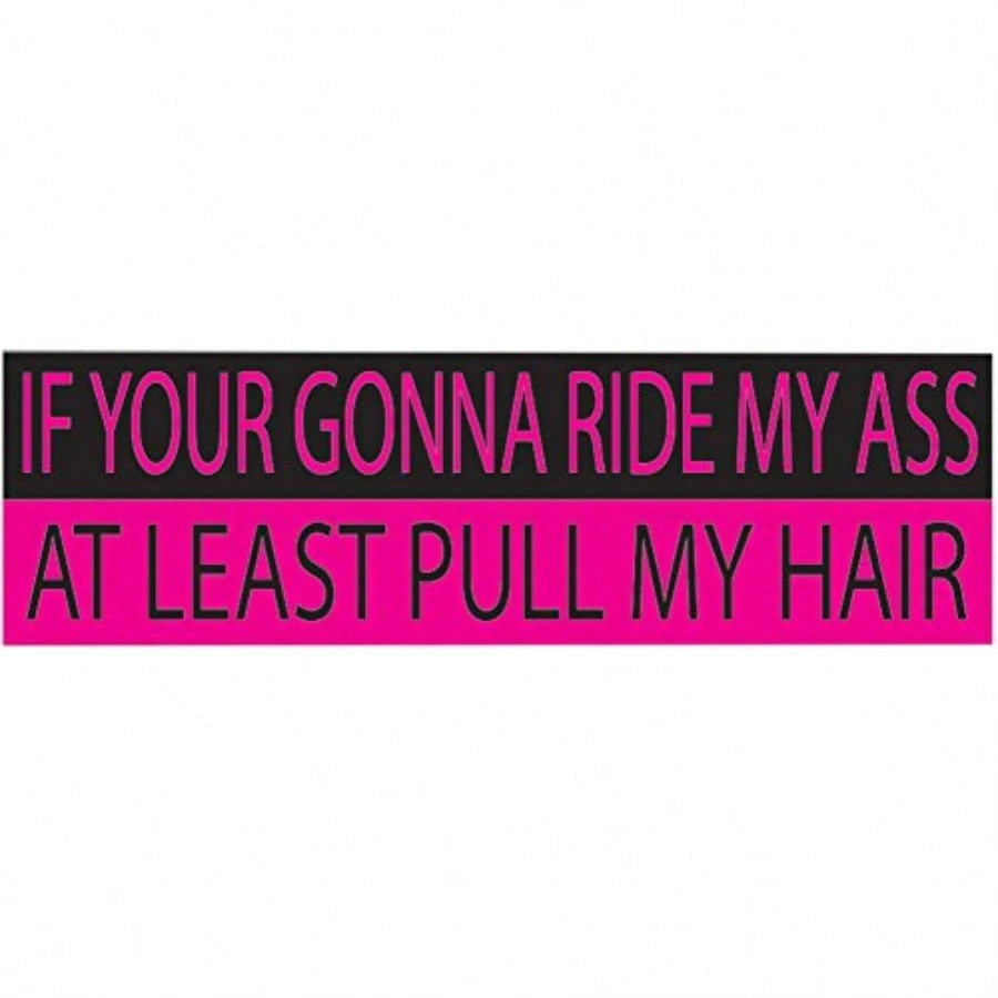 D10in X 3in Large Funny Auto Decal Bumper Sticker For Women Girls If Your Gonna Ride My At Least Pull My Hair For Car Truck RV Boat SUV Pull My Hair 7001