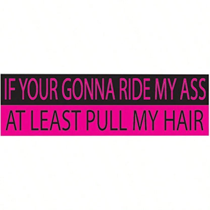 D10in X 3in Large Funny Auto Decal Bumper Sticker For Women Girls If Your Gonna Ride My At Least Pull My Hair For Car Truck RV Boat SUV Pull My Hair 7001