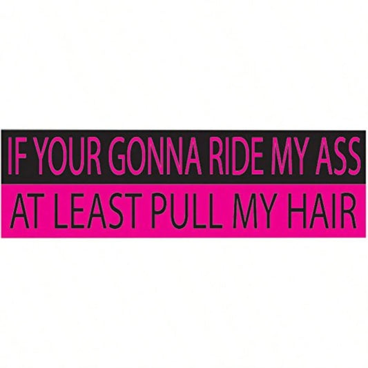 D10in X 3in Large Funny Auto Decal Bumper Sticker For Women Girls If Your Gonna Ride My At Least Pull My Hair For Car Truck RV Boat SUV Pull My Hair 7001