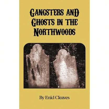 Gangsters And Ghosts Of The Northwoods (Paperback) By Enid M Cleaves