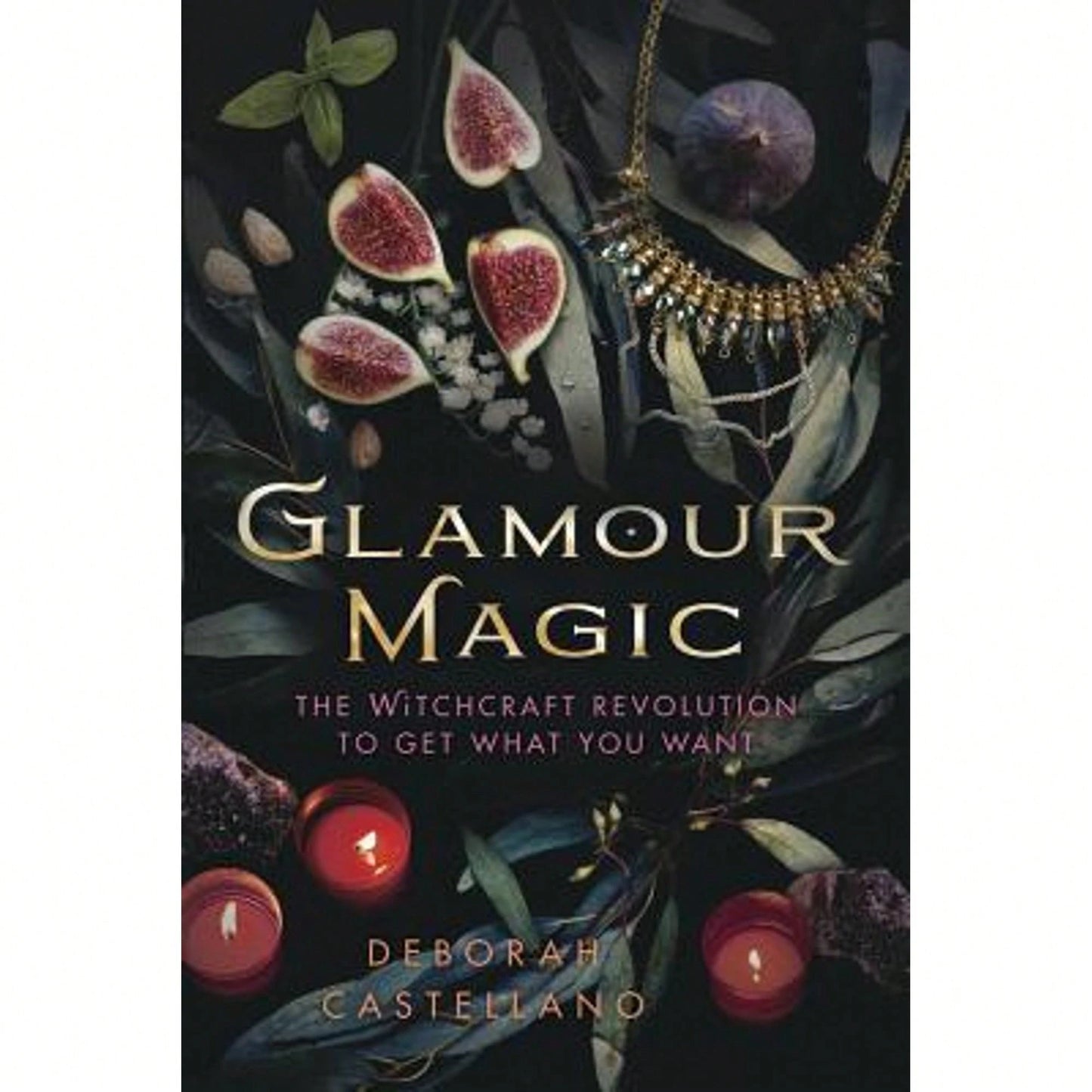 Glamour Magic: The Witchcraft Revolution To Get What You Want (Paperback) By Deborah Castellano