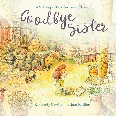 Goodbye Sister: A Sibling's Book For Infant Loss (Paperback) By Kimberly Maurice Newton