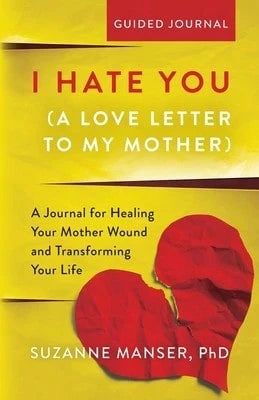 I Hate You (A Love Letter To My Mother): A Journal For Healing Your Mother Wound And Transforming (Paperback) By Suzanne Manser