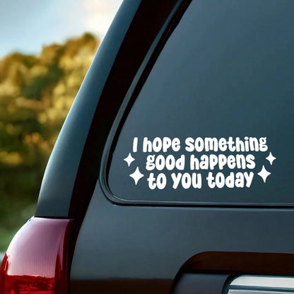 I Hope Good Things Happen Today Car Sticker, Waterproof Vinyl Car Sticker, Friendly Sticker, Inspirational Car Sticker, Cute Gift For Her