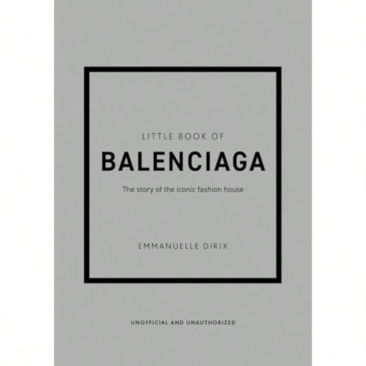 Little Book Of Balenciaga: The Story Of The Iconic Fashion House Little Books Of Fashion