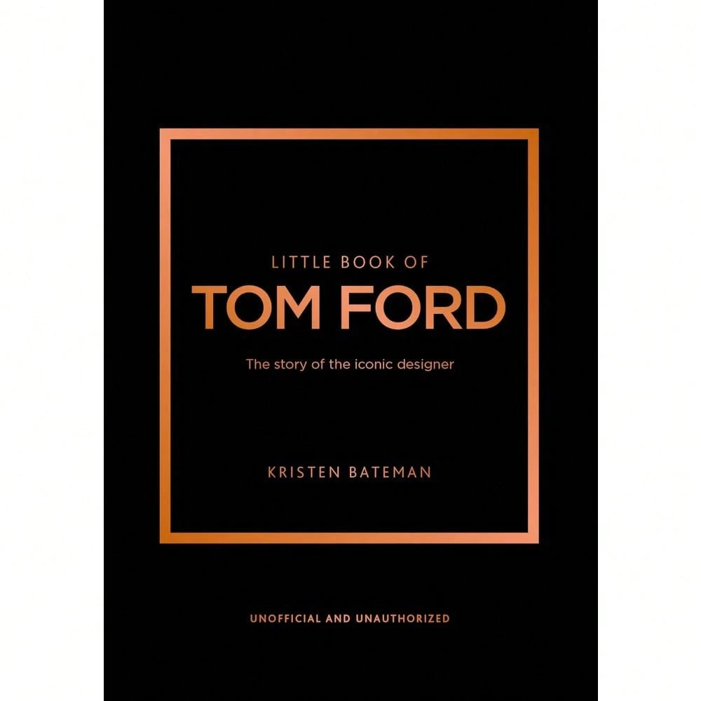 Little Book Of Tom Ford: The Story Of The Iconic Brand (Little Books Of Fashion)