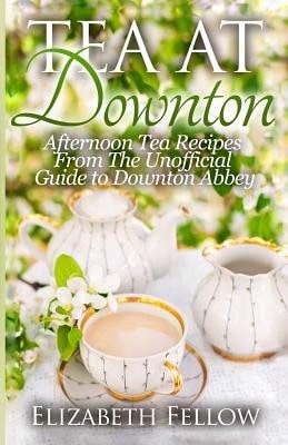 Pre-Owned Tea At Downton: Afternoon Tea Recipes From The Unofficial Guide To Downton Abbey (Paperback) By Elizabeth Fellow