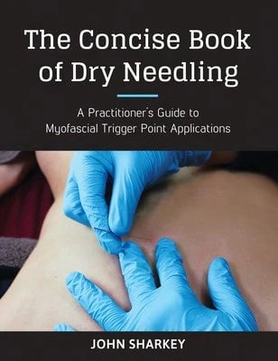 Pre-Owned The Concise Book Of Dry Needling: A Practitioner's Guide To Myofascial Trigger Point (Paperback) By John Sharkey