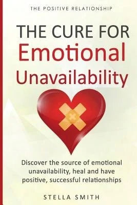 Pre-Owned The Cure For Emotional Unavailability: Discover The Source Of Emotional Unavailability, (Paperback) By Stella Smith