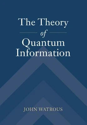 Pre-Owned The Theory Of Quantum Information (Hardcover) By John Watrous