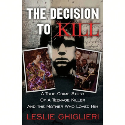 The Decision To Kill: A True Crime Story Of A Teenage Killer And The Mother Who Loved Him (Paperback) By Leslie Ghiglieri