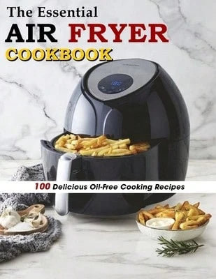The Essential Air Fryer Cookbook: 100 Delicious Oil-Free Cooking Recipes (Paperback) By Marilie Schiller