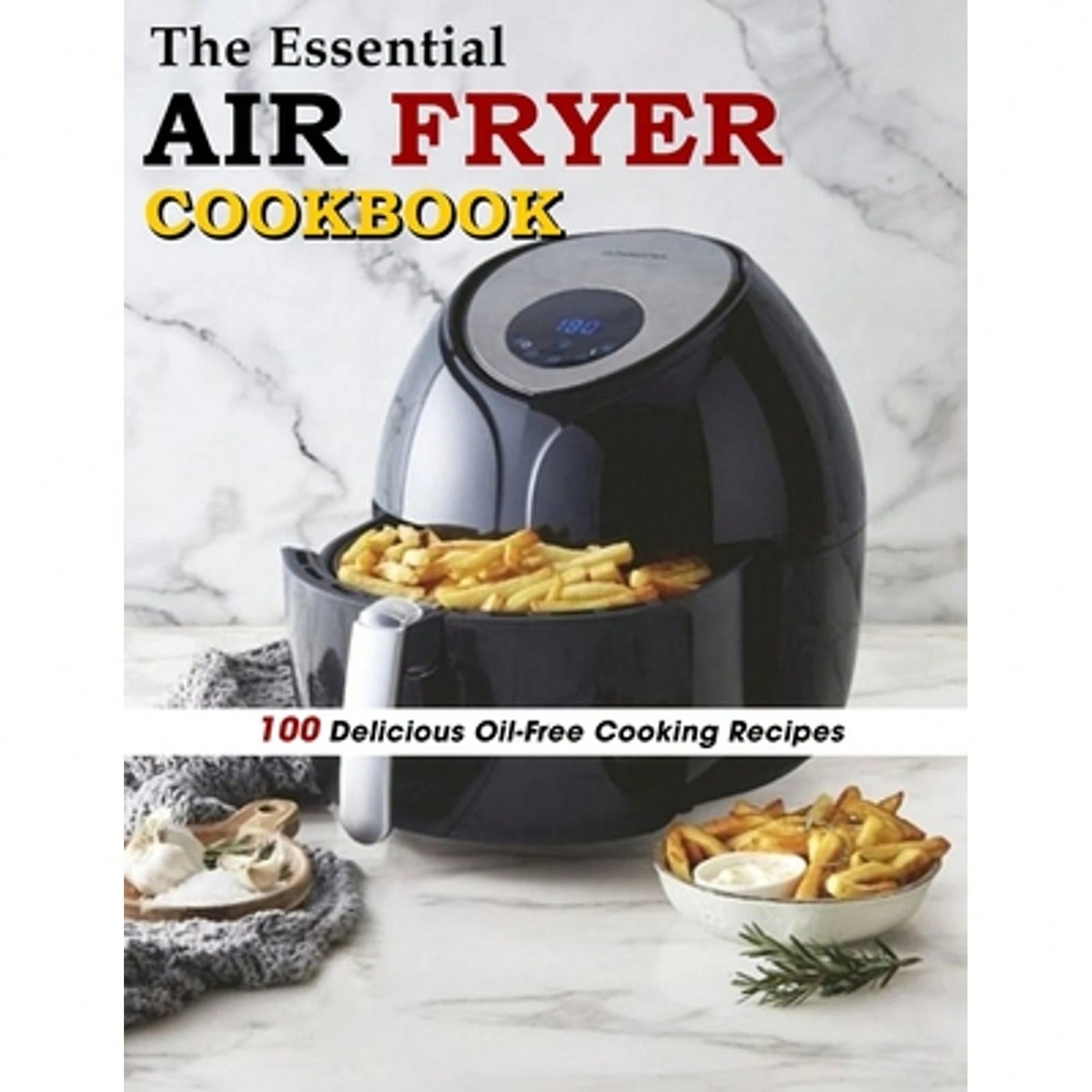 The Essential Air Fryer Cookbook: 100 Delicious Oil-Free Cooking Recipes (Paperback) By Marilie Schiller