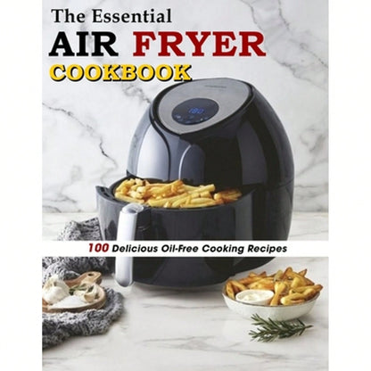 The Essential Air Fryer Cookbook: 100 Delicious Oil-Free Cooking Recipes (Paperback) By Marilie Schiller