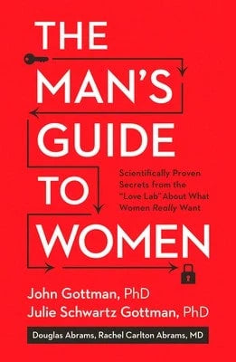 The Man's Guide To Women: Scientifically Proven Secrets From The Love Lab About What Women Really (Hardcover) By John Gottman, Julie Schwartz Gottman, Douglas Abrams